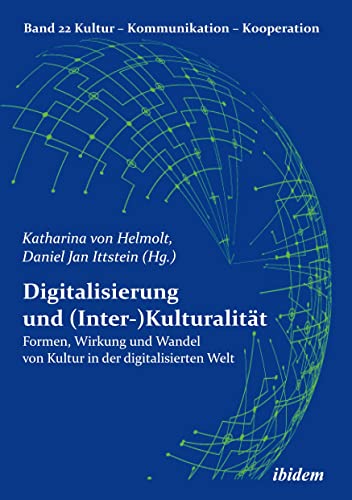 Digitalisierung und (Inter-)Kulturalität: Formen, Wirkung und Wandel von Kultur in der digitalisierten Welt (Kultur - Kommunikation - Kooperation)