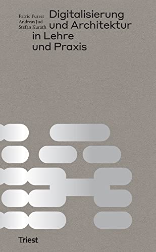 Digitalisierung und Architektur in Lehre und Praxis Digitalisierung und Architektur in Lehre und Praxis von Triest Verlag