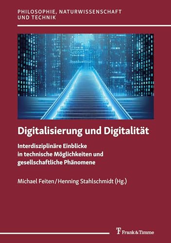 Digitalisierung und Digitalität: Interdisziplinäre Einblicke in technische Möglichkeiten und gesellschaftliche Phänomene (Philosophie, Naturwissenschaft und Technik, Band 16) von Frank & Timme