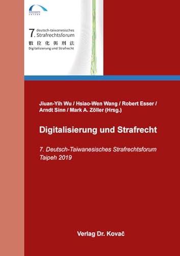 Digitalisierung und Strafrecht: 7. Deutsch-Taiwanesisches Strafrechtsforum Taipeh 2019 (Strafrecht in Forschung und Praxis) von Kovac, Dr. Verlag