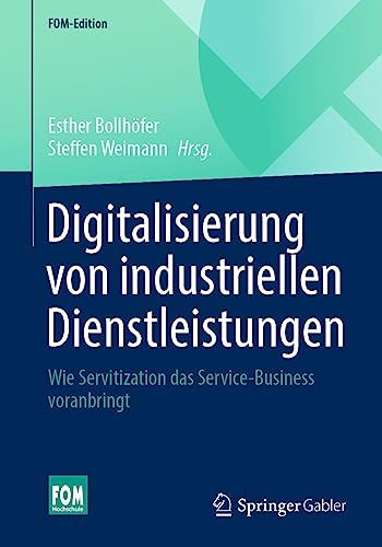 Digitalisierung von industriellen Dienstleistungen: Wie Servitization das Service-Business voranbringt (FOM-Edition)