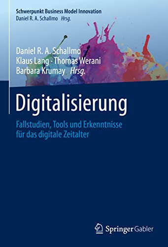 Digitalisierung: Fallstudien, Tools und Erkenntnisse für das digitale Zeitalter (Schwerpunkt Business Model Innovation)