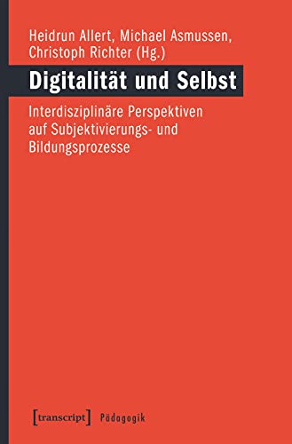 Digitalität und Selbst: Interdisziplinäre Perspektiven auf Subjektivierungs- und Bildungsprozesse (Pädagogik) von Transcript Verlag