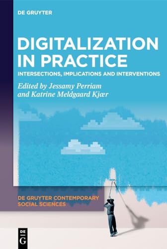 Digitalization in Practice: Intersections, Implications and Interventions (De Gruyter Contemporary Social Sciences, 14, Band 14)