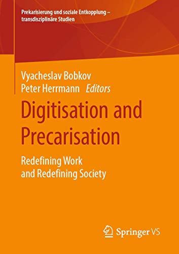 Digitisation and Precarisation: Redefining Work and Redefining Society (Prekarisierung und soziale Entkopplung – transdisziplinäre Studien)