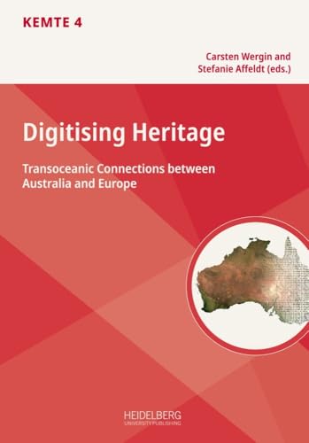 Digitising Heritage: Transoceanic Connections between Australia and Europe (Kulturelles Erbe: Materialität – Text – Edition (KEMTE)) von Heidelberg University Publishing