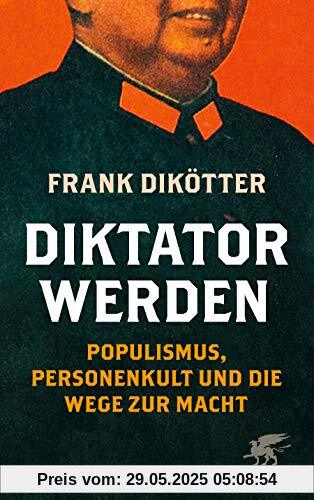 Diktator werden: Populismus, Personenkult und die Wege zur Macht Diktator werden: Populismus, Personenkult und die Wege zur Macht