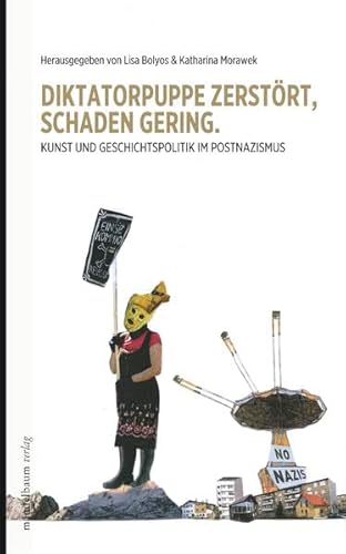 Diktatorpuppe zerstört, Schaden gering.: Kunst und Geschichtspolitik im Postnazismus