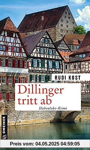 Dillinger tritt ab: Hohenlohe-Krimi (Kriminalromane im GMEINER-Verlag) (Versicherungsvertreter Dieter Dillinger)