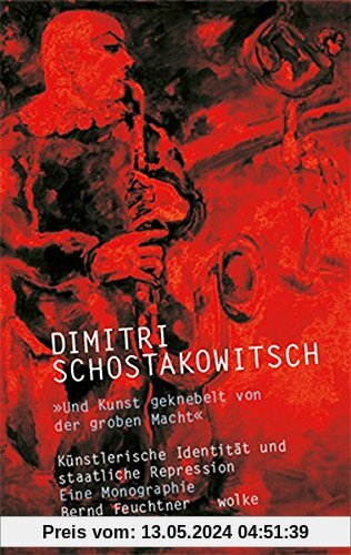 Dimitri Schostakowitsch: »Und Kunst geknebelt von der groben Macht« Künstlerische Identität und staatliche Repression Eine Monographie