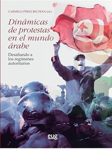 Dinámicas de protestas en el mundo árabe: desafiando los regímenes autoritarios (Estudios Árabes) von Editorial Universidad de Granada