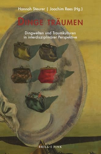 Dinge träumen: Dingwelten und Traumkulturen in interdisziplinärer Perspektive (Traum – Wissen – Erzählen)