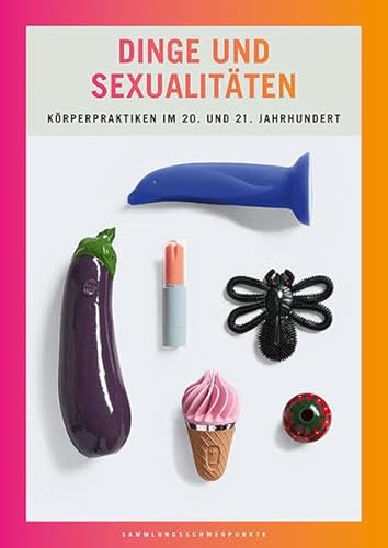 Dinge und Sexualitäten: Körperpraktiken im 20. und 21. Jahrhundert (Sammlungsschwerpunkte)