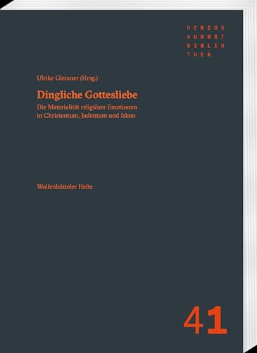 Dingliche Gottesliebe: Die Materialität religiöser Emotionen in Christentum, Judentum und Islam (Wolfenbütteler Hefte) von Harrassowitz Verlag