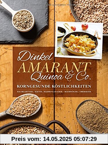 Dinkel, Amarant, Quinoa & Co.: Korngesunde Köstlichkeiten Dinkel, Amarant, Quinoa & Co.: Korngesunde Köstlichkeiten