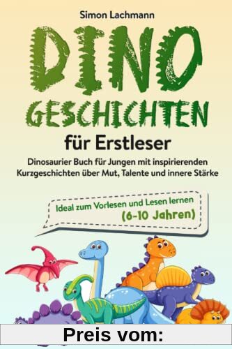 Dino Geschichten für Erstleser - Dinosaurier Buch für Jungen mit inspirierenden Kurzgeschichten über Mut, Talente und innere Stärke: Ideal zum Vorlesen und Lesen lernen (6-10 Jahren)