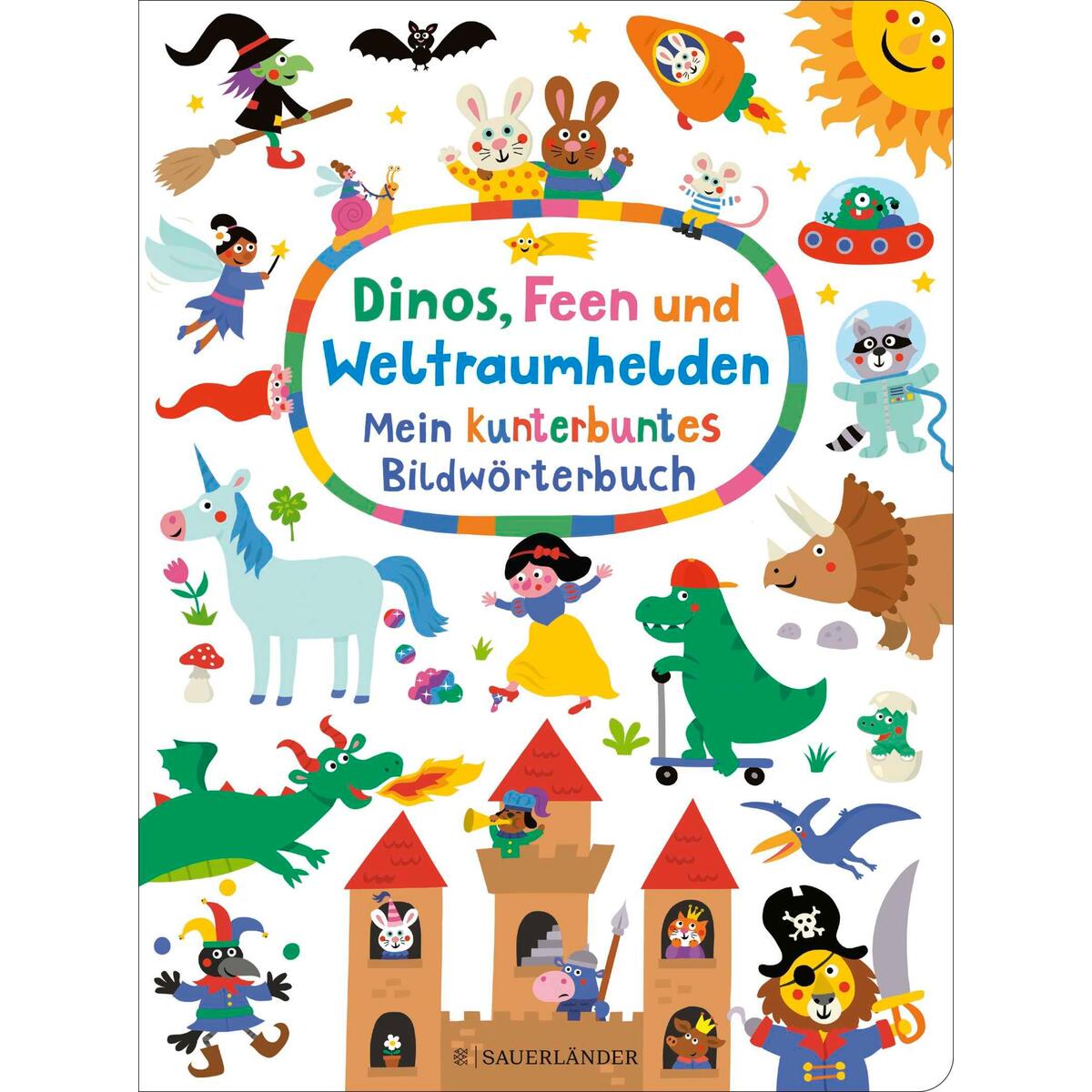 Dinos, Feen und Weltraumhelden: Mein kunterbuntes Bildwörterbuch Dinos, Feen und Weltraumhelden: Mein kunterbuntes Bildwörterbuch von FISCHER Sauerländer