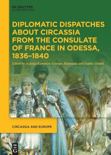 Diplomatic Dispatches about Circassia from the Consulate of France in Odessa, 1836–1840 (Circassia and Europe, 1) von De Gruyter Oldenbourg