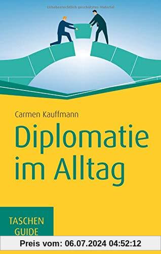 Diplomatie im Alltag: Beziehungen professionell gestalten (Haufe TaschenGuide)