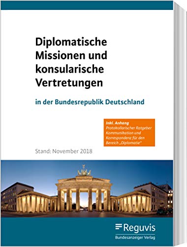 Diplomatische Missionen und konsularische Vertretungen in der Bundesrepublik Deutschland: Stand: Juni 2019: Inkl. Anhang! Protokollarischer Ratgeber ... Korrespondenz für den Bereich 'Diplomatie' Diplomatische Missionen und konsularische Vertretungen in der Bundesrepublik Deutschland: Stand: Juni 2019: Inkl. Anhang! Protokollarischer Ratgeber ... Korrespondenz für den Bereich 'Diplomatie'