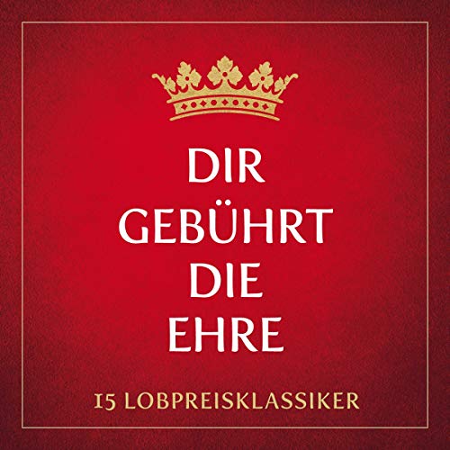 Dir gebührt die Ehre: 30 Lobpreisklassiker