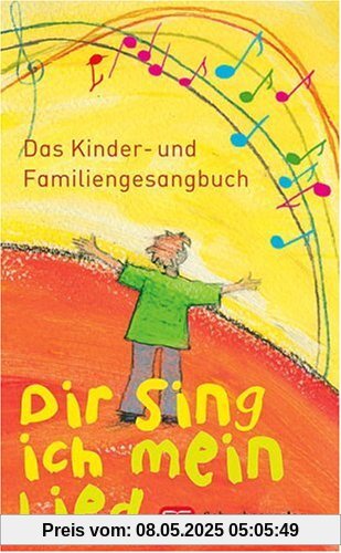 Dir sing ich mein Lied: Das Kinder- und Familiengesangbuch