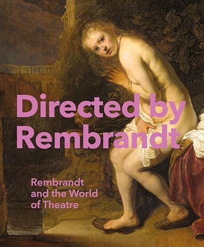 Directed by Rembrandt: Rembrandt and the World of Theatre