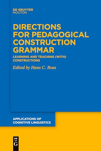 Directions for Pedagogical Construction Grammar: Learning and Teaching (with) Constructions (Applications of Cognitive Linguistics [ACL], 49)