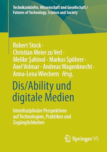 Dis/Ability und digitale Medien: Interdisziplinäre Perspektiven auf Technologien, Praktiken und Zugänglichkeiten (Technikzukünfte, Wissenschaft und ... / Futures of Technology, Science and Society) von Springer VS