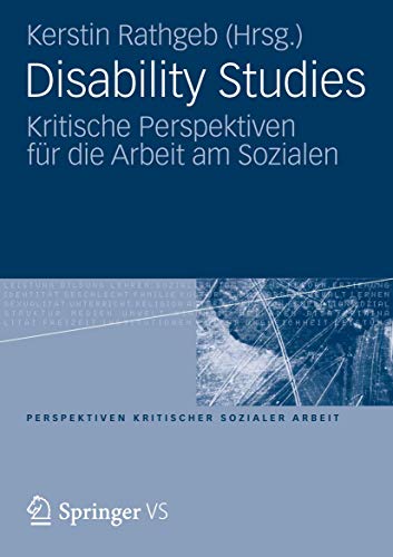 Disability Studies: Kritische Perspektiven für die Arbeit am Sozialen (Perspektiven kritischer Sozialer Arbeit, Band 14) von VS Verlag für Sozialwissenschaften