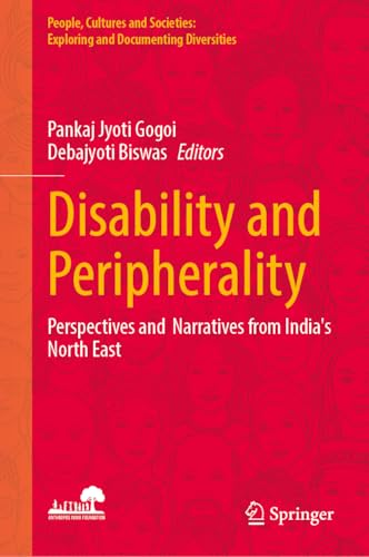 Disability and Peripherality: Perspectives and Narratives from India’s North East (People, Cultures and Societies: Exploring and Documenting Diversities) von Springer