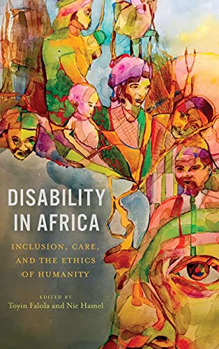 Disability in Africa: Inclusion, Care, and the Ethics of Humanity (Rochester Studies in African History and the Diaspora, 91, Band 91) von University of Rochester Press