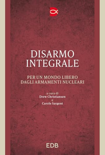 Disarmo integrale. Per un mondo libero dagli armamenti nucleari (Trattati di etica teologica) von EDB