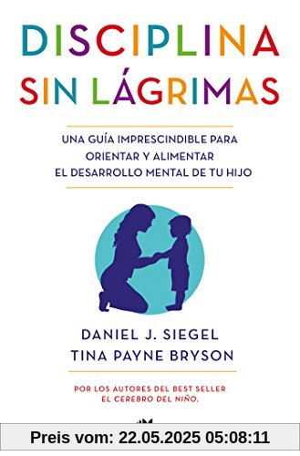 Disciplina sin lágrimas / No-Drama Discipline: Una guía imprescindible para orientar y alimentar el desarrollo mental de tu hijo (No ficción)