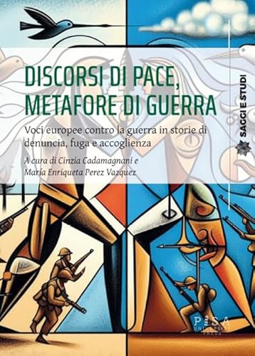 Discorsi di pace, metafore di guerra. Voci europee contro la guerra in storie di denuncia, fuga e accoglienza (Saggi e studi) von Pisa University Press