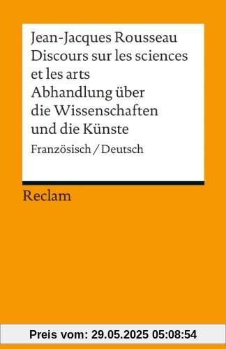 Discours sur les sciences et les arts / Abhandlung über die Wissenschaften und die Künste: Französisch/Deutsch Discours sur les sciences et les arts / Abhandlung über die Wissenschaften und die Künste: Französisch/Deutsch