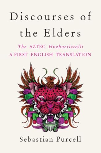Discourses of the Elders: The Aztec Huehuetlatolli: a First English Translation von WW Norton & Co