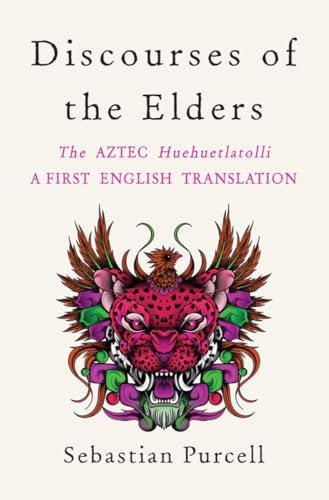 Discourses of the Elders: The Aztec Huehuetlatolli: a First English Translation von WW Norton & Co