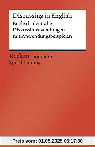 Discussing in English: Englisch-deutsche Diskussionswendungen mit Anwendungsbeispielen. B1–B2 (GER) (Reclams Universal-Bibliothek)