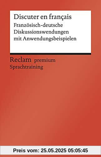Discuter en français: Französisch-deutsche Diskussionswendungen mit Anwendungsbeispielen. B1–B2 (GER) (Reclams Universal-Bibliothek)