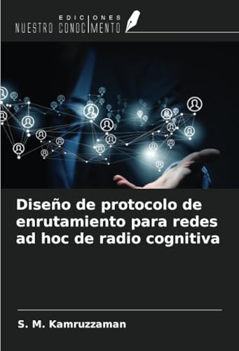 Diseño de protocolo de enrutamiento para redes ad hoc de radio cognitiva von Ediciones Nuestro Conocimiento