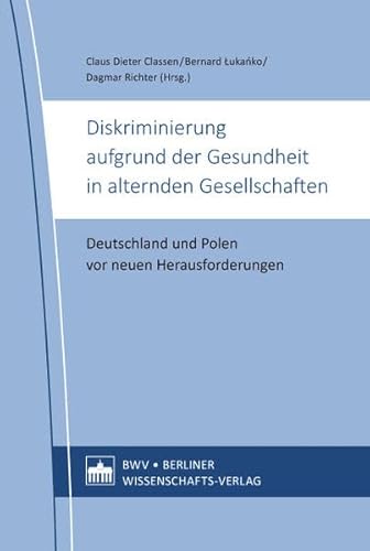 Diskriminierung aufgrund der Gesundheit in alternden Gesellschaften: Deutschland und Polen vor neuen Herausforderungen Diskriminierung aufgrund der Gesundheit in alternden Gesellschaften: Deutschland und Polen vor neuen Herausforderungen von Berliner Wissenschafts-Verlag