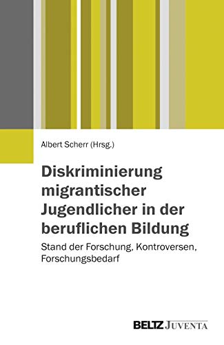 Diskriminierung migrantischer Jugendlicher in der beruflichen Bildung: Stand der Forschung, Kontroversen, Forschungsbedarf von Beltz Juventa