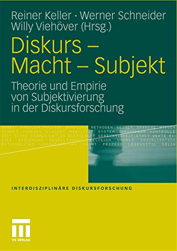Diskurs - Macht - Subjekt: Theorie und Empirie von Subjektivierung in der Diskursforschung (Interdisziplinäre Diskursforschung) (German Edition)