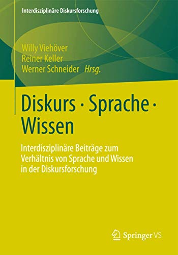 Diskurs - Sprache - Wissen: Interdisziplinäre Beiträge zum Verhältnis von Sprache und Wissen in der Diskursforschung (Interdisziplinäre Diskursforschung) von Springer VS