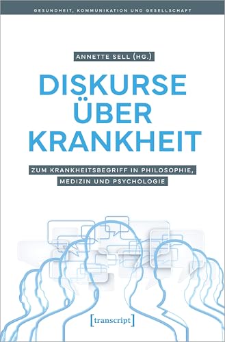 Diskurse über Krankheit: Zum Krankheitsbegriff in Philosophie, Medizin und Psychologie (Gesundheit, Kommunikation und Gesellschaft) von Transcript Verlag