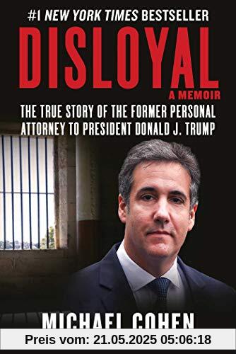 Disloyal: A Memoir: The True Story of the Former Personal Attorney to President Donald J. Trump