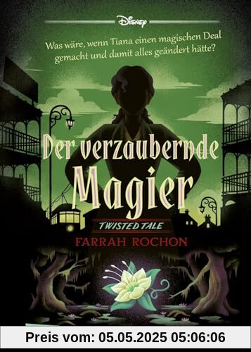 Disney. Twisted Tales: Der verzaubernde Magier (Tiana aus »Küss den Frosch«): Was wäre, wenn Tiana einen magischen Deal gemacht und damit alles geändert hätte? | Für Fans der Villains-Bücher