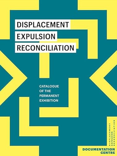 Displacement, Expulsion, Reconciliation: Catalogue of the Permanent Exhibition Displacement, Expulsion, Reconciliation: Catalogue of the Permanent Exhibition von Sandstein Kommunikation