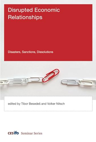 Disrupted Economic Relationships: Disasters, Sanctions, Dissolutions (CESifo Seminar Series) von MIT Press